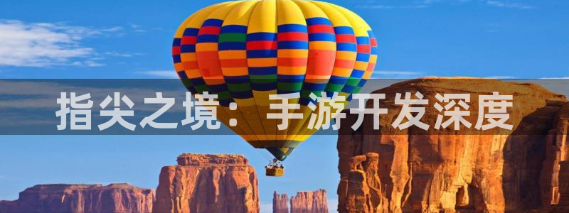 银河(galaxy)官网手机版：指尖之境：手游开发深度